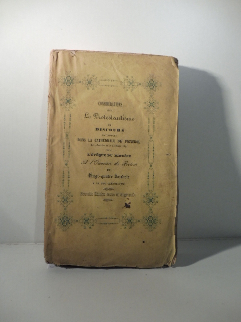 Considerations sur le protestantisme, ou Discours prononces dans la cathedrale de Pignerol le 7 janvier et le 25 mars 1844 par l'eveque du Diocese. Nouvelle ed. revue et augmentee